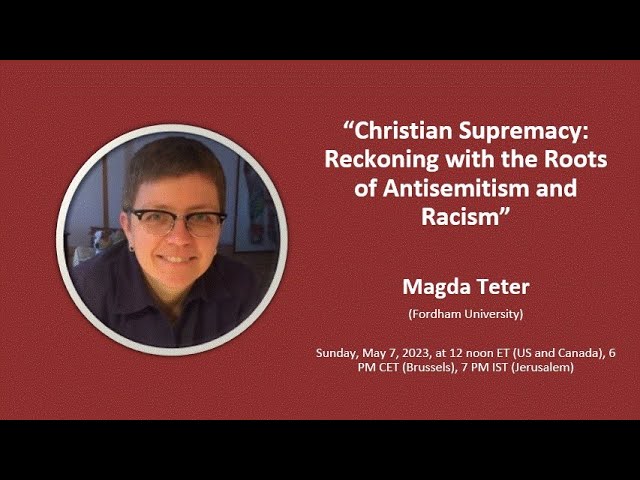 "Christian Supremacy: Reckoning with the Roots of Antisemitism and Racism” - Magda Teter
