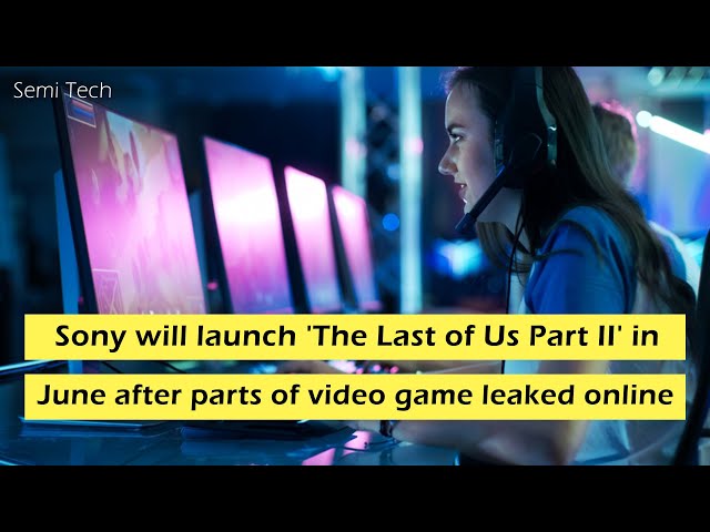 Sony will launch 'The Last of Us Part II' in June after parts of video game leaked online