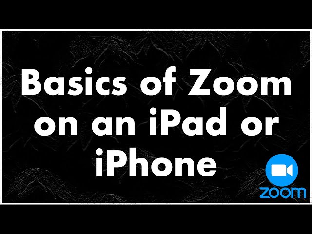 Basics of Zoom on the iPad or iPhone