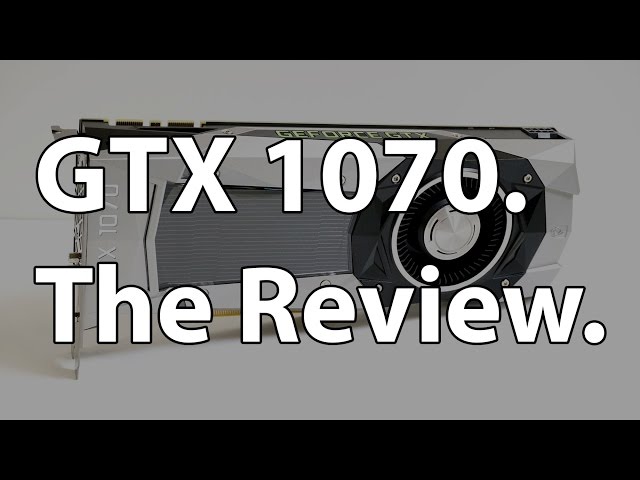 The GeForce GTX 1070 8GB Founders Edition Review
