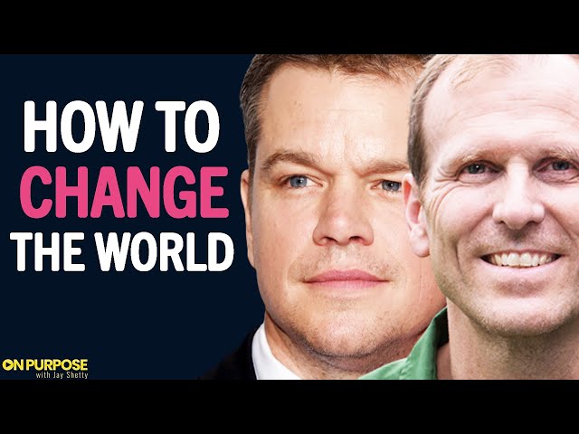 How To Change The World & Make An Impact! | Matt Damon & Gary White