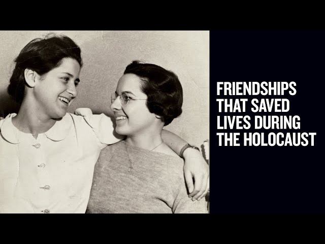 Friendships That Saved Lives during the Holocaust