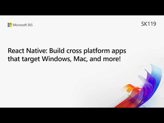 MS Build SK119 React Native: Build cross platform apps that target Windows, Mac, and more!
