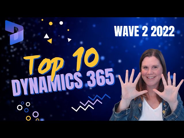 Dynamics 365 Wave 2 2022 Release: Top 10 Features in 10 Minutes