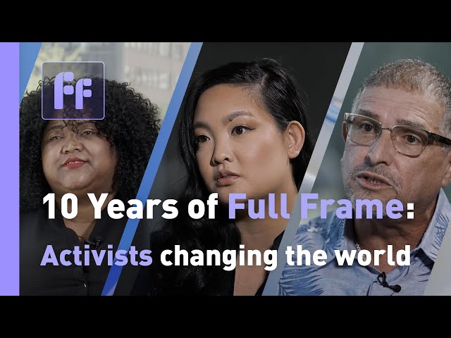 Activists changing the world | 10 Years of Full Frame