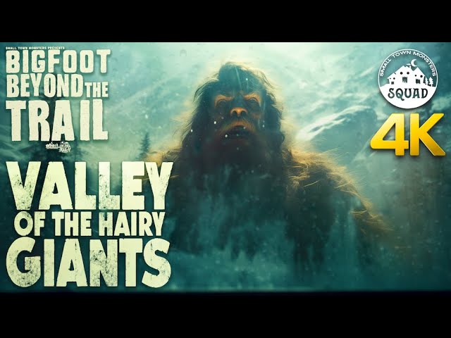 Valley of the Hairy Giants: Bigfoot Beyond the Trail (4K Squad Edition)