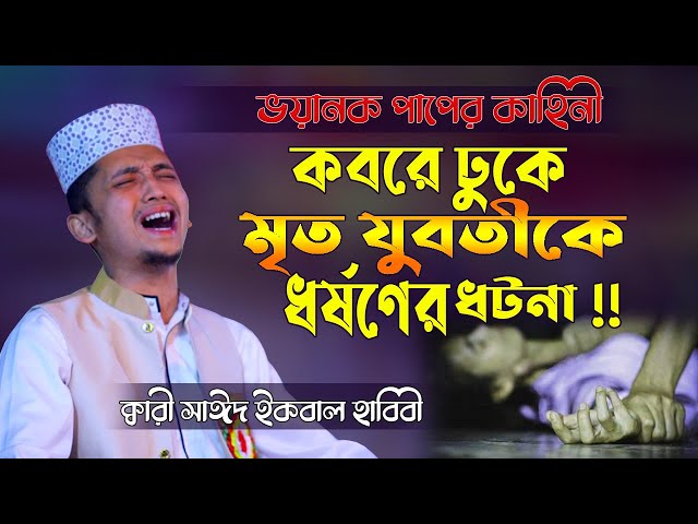 কবরে ঢুকে মৃত যুবতীর সাথে ভয়ানক পাপের কাহিনী !! Sayed Iqbal Habibi New Bangla Waz Mahfil Video