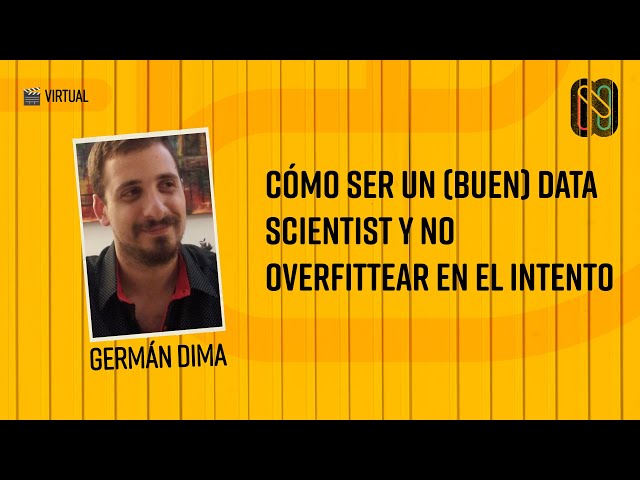 Cómo ser un (buen) data scientist  y no overfittear en el intento - Germán Dima