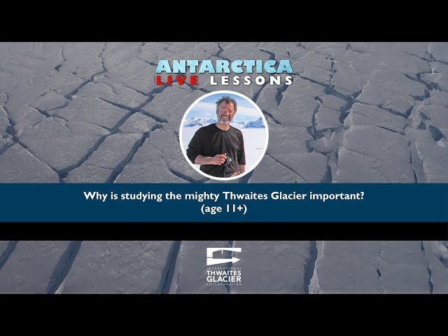 Why is studying the mighty Thwaites Glacier important? - Antarctica Live Lessons (age 11+)