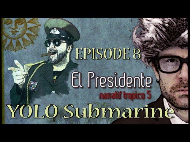 (Let's Play narratif) EL PRESIDENTE - Episode 8 - YOLO Submarine