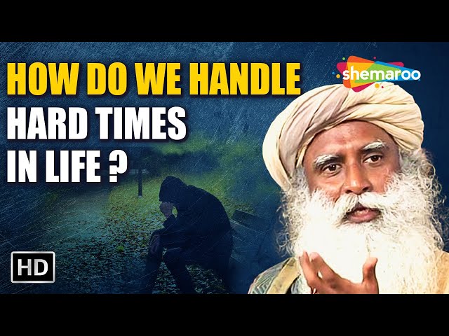 How Do We Handle Hard Times in Life? Sadhguru Jaggi Vasudev Answers