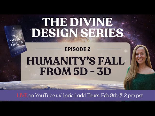 Ep. 2 | @Humanity's Fall From 5D to 3D | LORIE LADD
