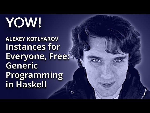 Instances for Everyone, Free: Generic Programming in Haskell • Alexey Kotlyarov • YOW! 2017