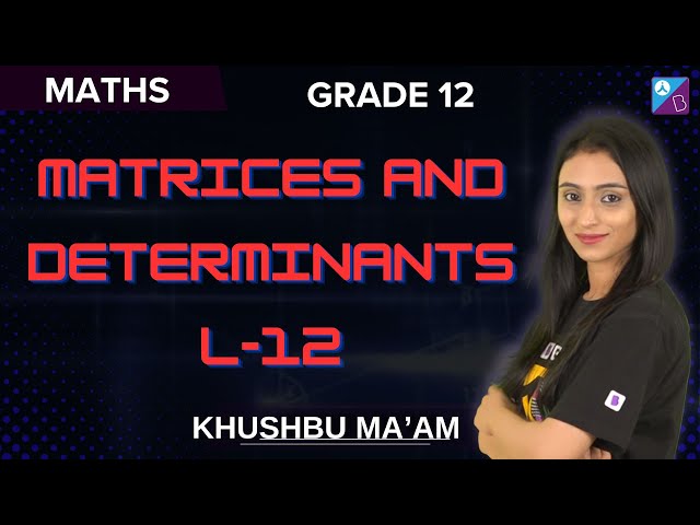 Matrices and Determinants | L-12 | Grade 12 | Khushbu ma'am