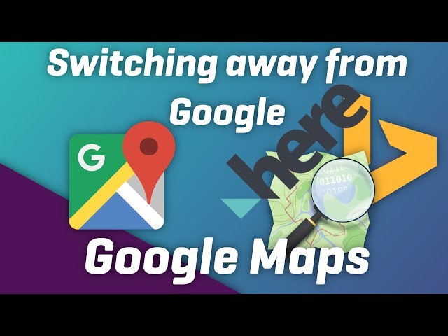 Switching away from Google Maps : Here Maps, Bing Maps, OpenStreetMap...