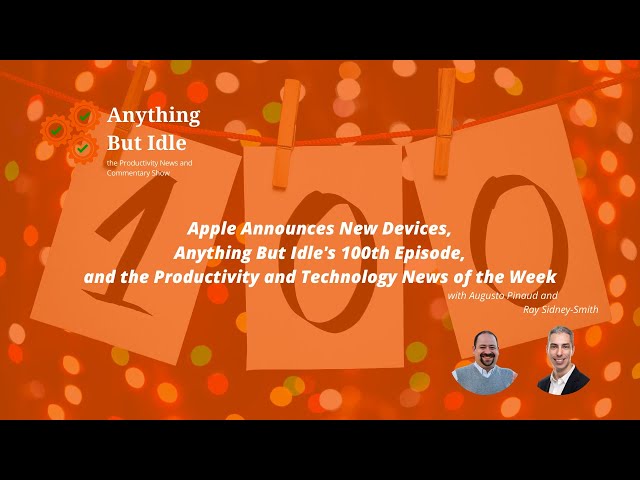 Apple Announces New Devices, Anything But Idle's 100th Episode, and More Productivity News!