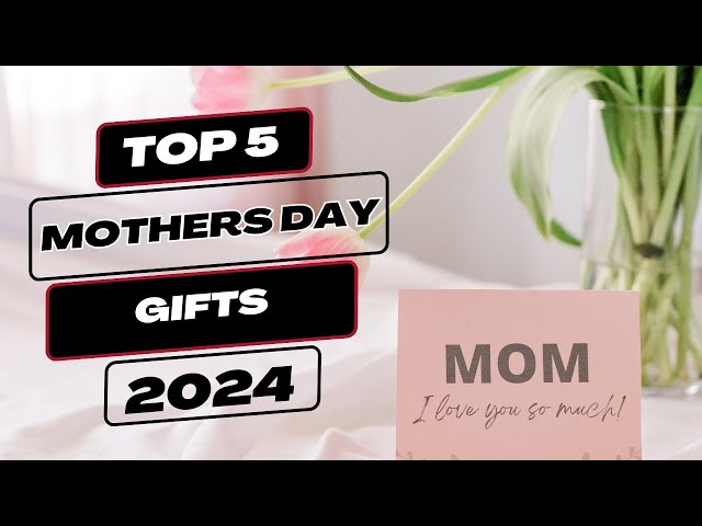 Best Mother's Day Gifts 2024 | Thoughtful Ideas for Every Mom