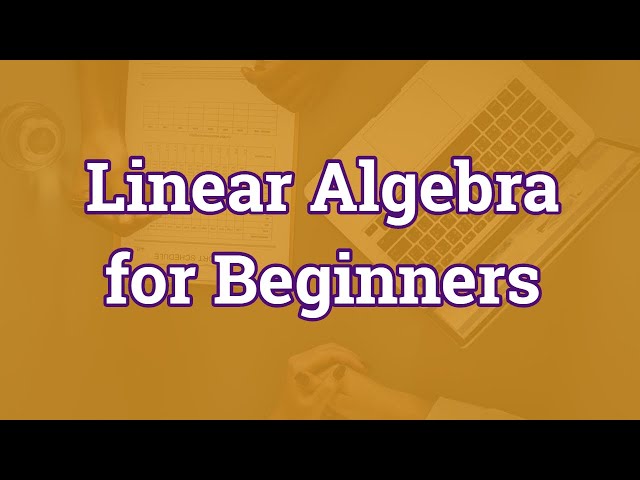 Linear Algebra for Beginners