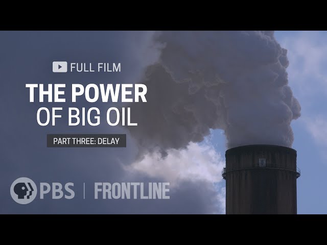 The Power of Big Oil, Part Three: Delay (full documentary) | FRONTLINE