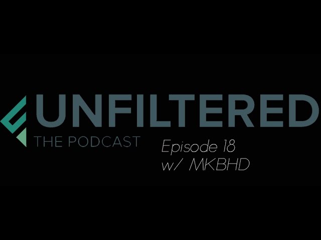 UnFiltered Podcast W/ Special Guest Marques Brownlee- MKBHD