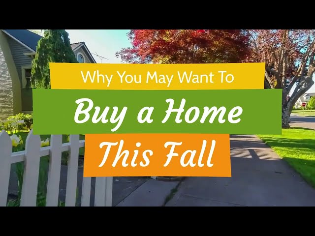 Why You Want to Buy a Home This Fall!