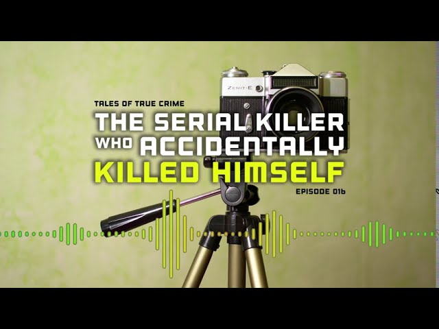 Tales of True Crime, episode 16: The Serial Killer Who Accidentally Killed Himself