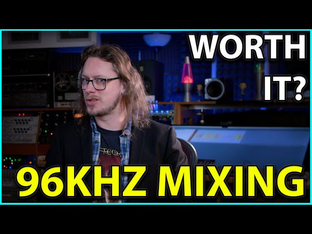 96kHz Mixing is overkill. So why am I doing it?