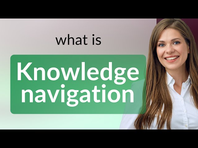 Navigating the Seas of Knowledge: Understanding "Knowledge Navigation"