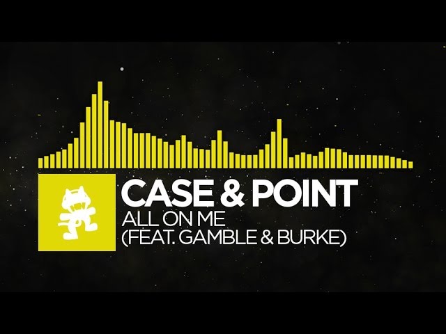 [Electro] - Case & Point - All On Me (feat. Gamble & Burke) [Monstercat Release]