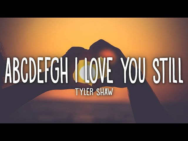 Tyler Shaw - Love You Still (Lyrics) | abcdefgh I love you still and you know i always will