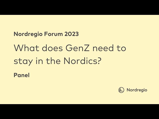 Nordregio Forum 2023 - Panel: What does GenZ need to stay in the Nordics?