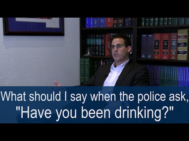 What to say when police ask, "Have you been drinking?"
