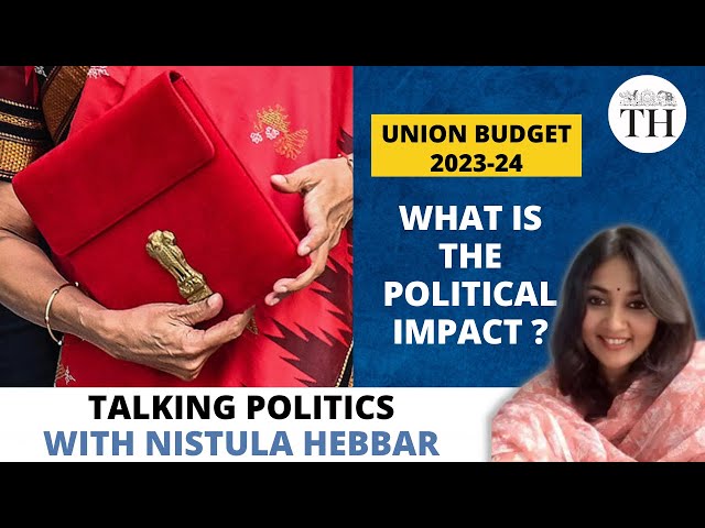 Union Budget 2023-24 | Its political impact | Talking Politics with Nistula Hebbar | The Hindu