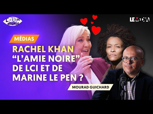 RACHEL KHAN : "L'AMIE NOIRE" DE LCI ET DE MARINE LE PEN ?