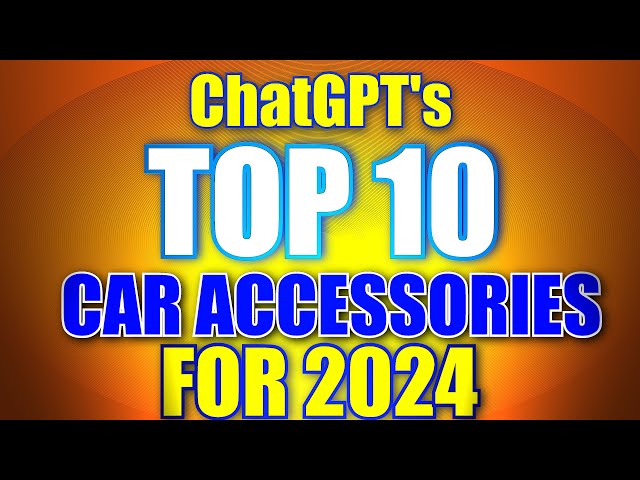 ChatGPT's Top 10 Car Accessories for 2024 - Are You Ready to Upgrade Your Drive?"