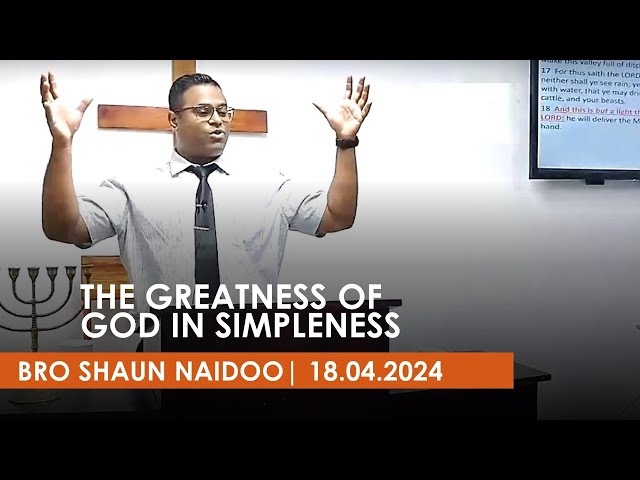 THE GREATNESS OF GOD IN SIMPLENESS | BRO SHAUN NAIDOO | Tongaat Tabernacle | Midweek  | 18.04.2024