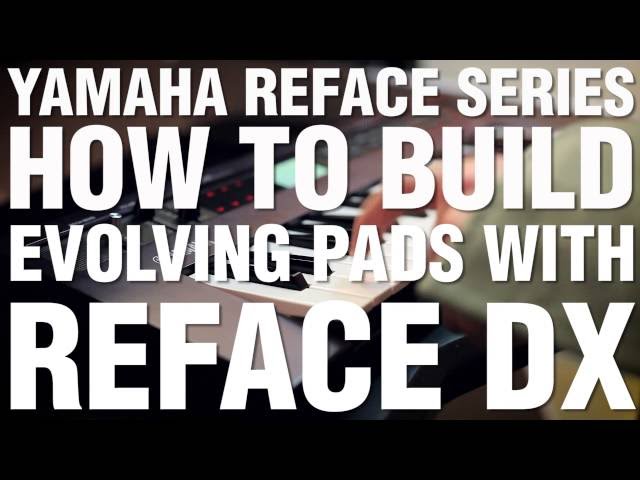 How To Build Evolving Pads With Reface DX