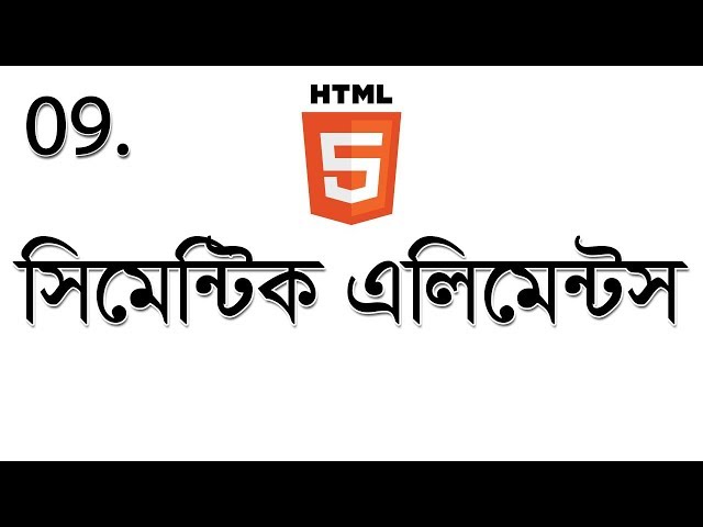 #09 HTML5 semantic elements Bangla - এইচটিএমএল৫ সিমেন্টিক এলিমেন্টস