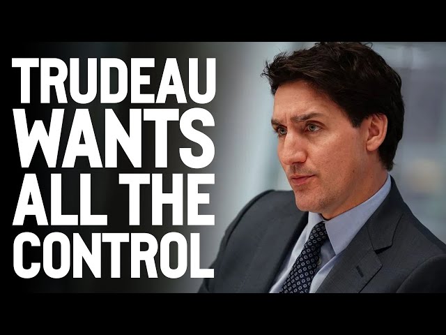 Trudeau wants all the control