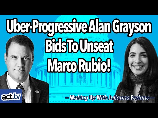Uber-Progressive Alan Grayson Bids To Unseat Marco Rubio!