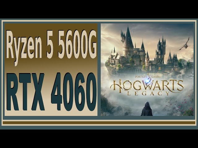RTX 4060 -- Ryzen 5 5600G -- Hogwarts Legacy FPS Test