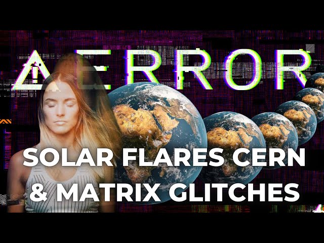 Solar Flares - CERN & Matrix Glitches 😱🧬💥🫠
