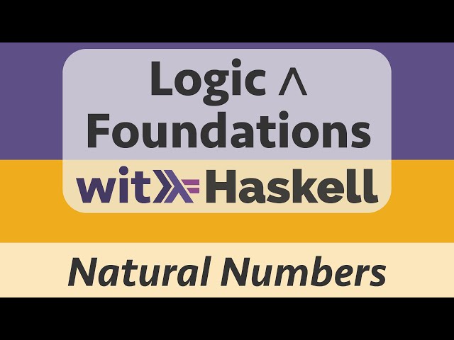 Logic & Foundation with Haskell: Haskell 9 :: Natural Numbers