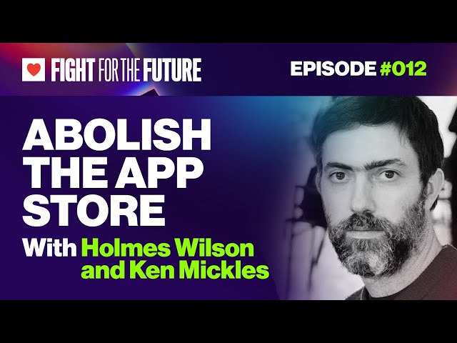 Abolish the App Store, Holmes Wilson, Ken Mickles | Fight for the Future Livestream Episode 12