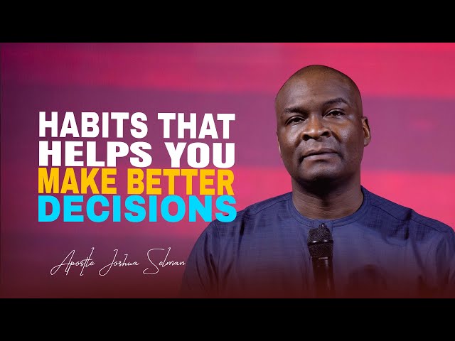 Habits That Make You a Better Decision Maker - Apostle Joshua Selman