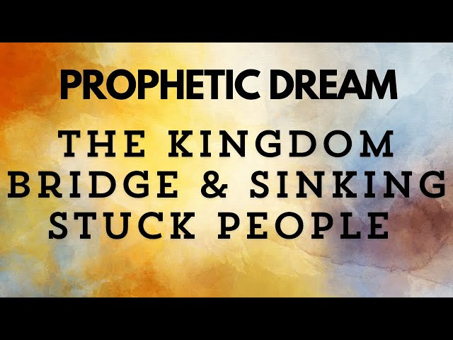 Prophetic Dream - The Kingdom Bridge and Sinking Stuck people