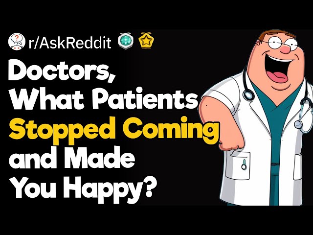 Doctors, What Patients Stopped Coming and Made You Happy?