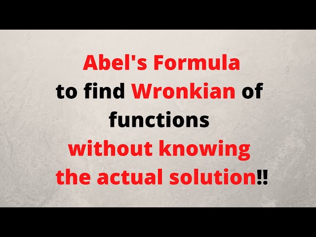 Session 18: Abel's Formula to find Wronskian without actually knowing the solutions of DE.