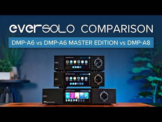 EVERSOLO DMP-A6 vs DMP-A6 Master Edition vs DMP-A8 DAC/Streamer/Preamp Comparison