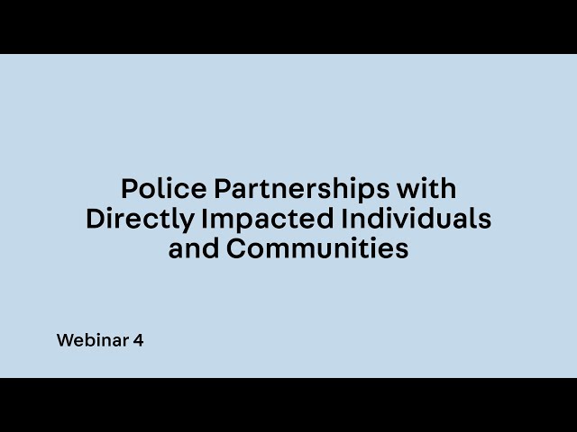 Webinar 4. Police Partnerships with Directly Impacted Individuals and Communities